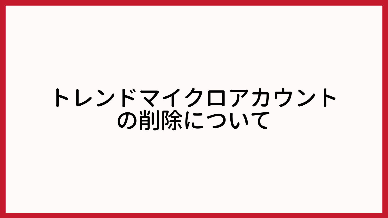 【特集】トレンドマイクロアカウントの削除方法について 【特集】トレンドマイクロアカウントの削除方法について